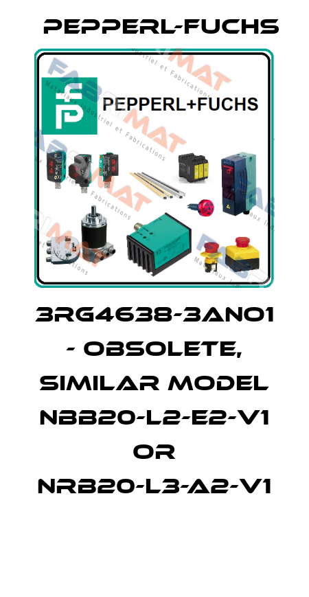 3RG4638-3ANO1 - OBSOLETE, SIMILAR MODEL NBB20-L2-E2-V1 OR NRB20-L3-A2-V1  Pepperl-Fuchs
