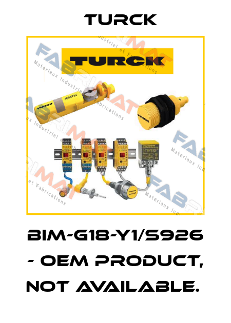 BIM-G18-Y1/S926 - OEM PRODUCT, NOT AVAILABLE.  Turck
