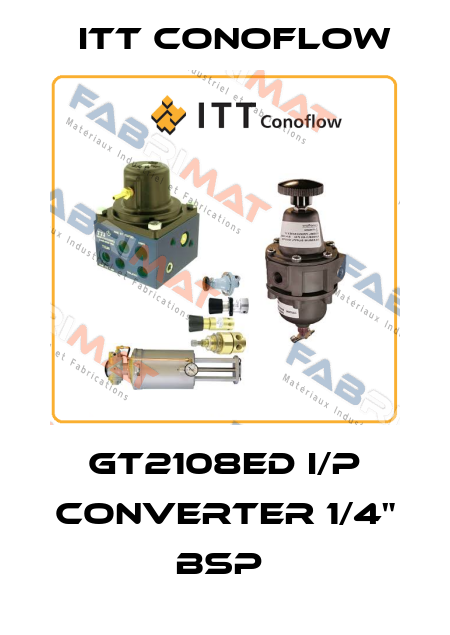 GT2108ED I/P CONVERTER 1/4" BSP  Itt Conoflow