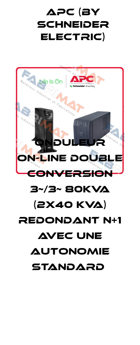 ONDULEUR ON-LINE DOUBLE CONVERSION 3~/3~ 80KVA (2X40 KVA) REDONDANT N+1 AVEC UNE AUTONOMIE STANDARD  APC (by Schneider Electric)