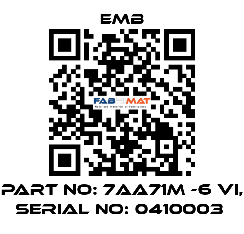 PART NO: 7AA71M -6 VI, SERIAL NO: 0410003  Emb