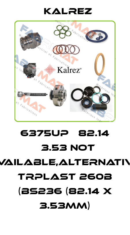 6375UP Ф82.14 х3.53 not available,alternative TRPlast 260B (BS236 (82.14 x 3.53mm) KALREZ