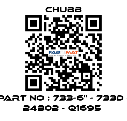 PART NO : 733-6" - 733D - 24B02 - Q1695  Chubb